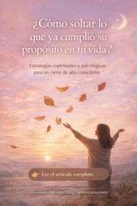 Cierre de año consciente: cómo soltar lo que ya cumplió su propósito en tu vida.